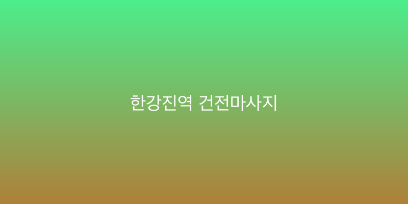 한강진역 건전마사지